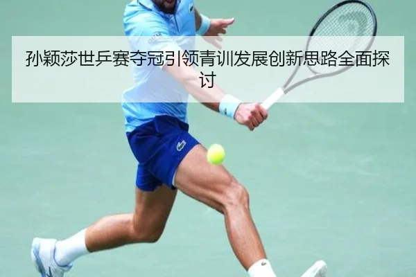 孙颖莎世乒赛夺冠引领青训发展创新思路全面探讨 - Sports